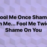 Fool Me Once Shame On Me…